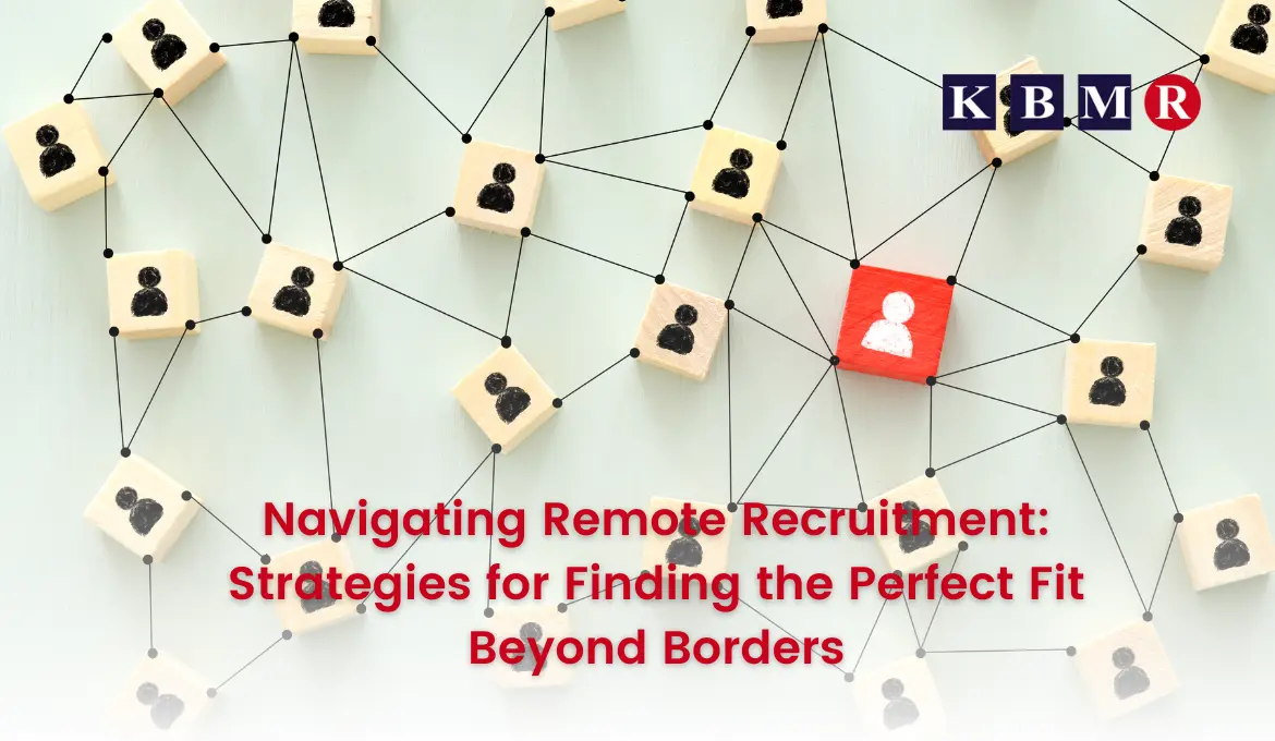 Navigating Remote Recruitment: Strategies for Finding the Perfect Fit Beyond Borders